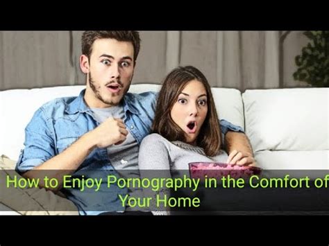 How to Enjoy Pornography in the Comfort of Your Home